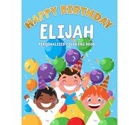 Elijah’s Birthday Coloring Book: Customized Book Created Just For You (Personalized Birthday Boy Series)