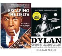 Elijah Wald 2 Books Collection Set (Dylan Goes Electric & Escaping The Delta)