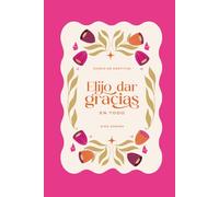 Elijo Dar Gracias en Todo: Diario de Gratitud Guiado: Ejercicios, afirmaciones y prompts de journaling para cultivar la gratitud, entrenar tu mente y fortalecer tu bienestar emocional día a día