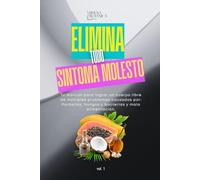 Elimina todo Síntoma Molesto: Tu manual para lograr un cuerpo libre de múltiples problemas causados por: Parásitos, hongos y bacterias y mala alimentación.