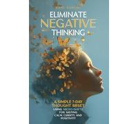 Eliminate Negative Thinking: A Simple 7-Day Thought Reset Using Micro-Shifts for Lasting Calm, Clarity, and Positivity (The Micro-Shift Series)