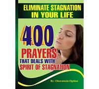 Eliminate stagnation in your life: 400 prayers that deals with spirit of stagnation