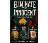 Eliminate the Innocent: A Deductive Logic Puzzle Book for Adults. 4 Massive Cases, 19 Clues, and 6,020 Suspects. Can You Find the Guilty Mind? (Kuro Nazo)