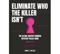 Eliminate Who the Killer Isn't: The 16,500 Suspect Murder Mystery Puzzle Book - Use Logic to Find the Killer (Find the Killer Puzzle Book)