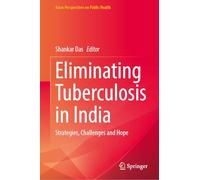 Eliminating Tuberculosis in India: Strategies, Challenges and Hope (Asian Perspectives on Public Health)