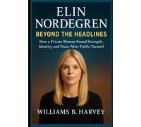 Elin Nordegren: Beyond the Headlines: How a Private Woman Found Strength, Identity, and Peace After Public Turmoil