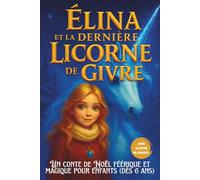 Elina et la Dernière Licorne de Givre: Un conte de Noël féérique et magique pour enfants (dès 6 ans)