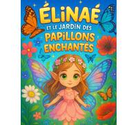 Élinaé et le Jardin des Papillons Enchantés: Élinaé est une petite fée au cœur doux, qui adore se promener dans les fleurs du jardin. Un livre de coloriage et d’histoire pour les enfants de 2 à 5 ans.