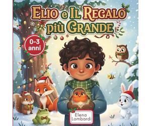 Elio e il Regalo più Grande: Una tenera storia illustrata per bambini sull'amicizia, la gentilezza e il vero significato del Natale: 2 (Le Avventure di Elio e gli Amici della Foresta)