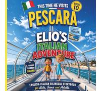 Elio’s Italian Adventure BOOK 10:: This Time he Visits Pescara: :: A Fun Way to Learn Italian :: An English-Italian Bilingual Storybook for Kids, Teens, and Adults