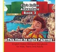 Elio’s Italian Adventure BOOK 3: This Time he Visits Palermo-Sicily::: A Fun Way to Learn Italian :: An English-Italian Bilingual Storybook for Kids, Teens, and Adults