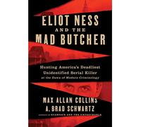 Eliot Ness and the Mad Butcher – Hunting a Serial Killer at the Dawn of Modern Criminology