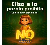 Elisa e la parola proibita: Il valore di un piccolo no (Piccoli Cuori - Storie da favola)