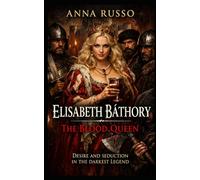 ELISABETH BÁTHORY - The Dark Queen: Desire and Seduction in the Darkest Legend Ever Told (Queens of Fire - The Women Who Seduced, Ruled, and Changed History)