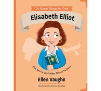 Elisabeth Elliot: The Brave Girl Who Chose to Love (An Illustrated Children’s Biography About a Missionary’s True Story of Forgiveness and Faith - For Girls & Boys Ages 4-7)
