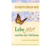 Elisabeth Kübler-Ross Ruedi Lebe jetzt und über den Tod hinaus: Vorwo (Hardback)