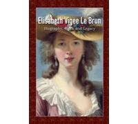 Elisabeth Vigee Le Brun: Biography, Work and Legacy
