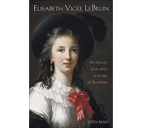 Elisabeth Vigee Le Brun: The Odyssey of an Artist in an Age of Revolution
