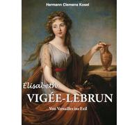 Élisabeth Vigée-LeBrun: Von Versailles ins Exil