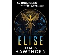 Elise: A Modern Mythical Love Story (Chronicles of the Sylph)