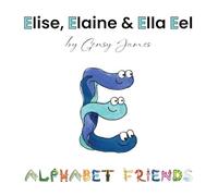 Elise, Elaine & Ella Eel: A Tale about Keeping Promises: 5 (Alphabet Friends)