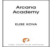 Elise Kova Arcana Academy : the spellbinding #1 Sunday Times bestselling Elise Kova Multicolor