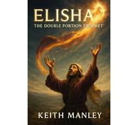 Elisha - The Double Portion Prophet (The Biographical Novel Series)