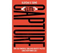Elite Capture: How the Powerful Took Over Identity Politics (And Everything Else)