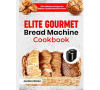 Elite Gourmet Bread Machine Cookbook: 210+ Delicious Recipes for Bakery-Quality Bread at Home