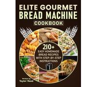 Elite Gourmet Bread Machine Cookbook: 210+ Easy Homemade Bread Recipes with Step-by-Step Instructions