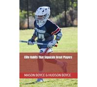 Elite Habits That Separate Great Players: 2 (Boyce Bros Lacrosse Academy™ Series)