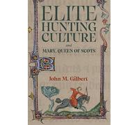 Elite Hunting Culture and Mary, Queen of Scots (St Andrews Studies in Scottish History)