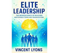 Elite Leadership: The Neuroscience of Building Unstoppable Teams and Organizations - Harness Brain Science to Cultivate High-Performance Teams & Drive Success