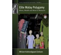 Elite Malay Polygamy : Wives, Wealth and Woes in Malaysia