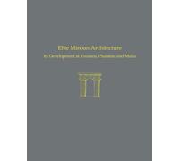 Elite Minoan Architecture: Its Development at Knossos, Phaistos, and Malia: 49 (Prehistory Monographs)