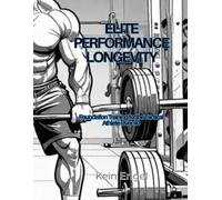 ELITE PERFORMANCE LONGEVITY: Foundation Training for the Tactical Athlete Over 40 (ELITE PERFORMANCE LONGEVITY SYSTEM)