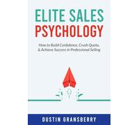 Elite Sales Psychology: How to Build Confidence, Crush Quota, & Achieve Success in Professional Selling