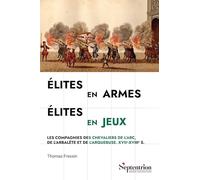 Élites en armes, élites en jeux: Les compagnies des chevaliers de l'arc, de l'arbalète et de l'arquebuse. XVIIe-XVIIIe s.