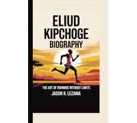 ELIUD KIPCHOGE BIOGRAPHY: The Art of Running Without Limits