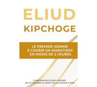 Eliud Kipchoge - Le premier homme à courir un marathon en moins de 2 heures: La biographie d'une légende de la course à pied qui a marqué ce sport pendant deux décennies