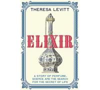 Elixir: A Story of Perfume, Science and the Search for the Secret of Life
