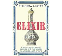 Elixir : A Story of Perfume, Science and the Search for the Secret of Life