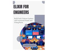 Elixir for Engineers: Build Fault-Tolerant Systems with Functional Power and Erlang Roots