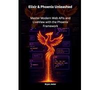 Elixir & Phoenix Unleashed: Master Modern Web APIs and LiveView with the Phoenix Framework