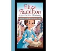 ELIZA HAMILTON: The Girl Who Stood Tall in History (A biography Book For Kids)
