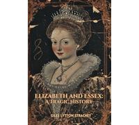 Elizabeth and Essex. A Tragic History: (With Commentary & Biography)