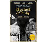 Elizabeth and Philip: A Story of Young Love, Marriage and Monarchy