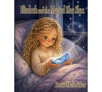 Elizabeth and the Magical Blue Shoe: A story about a magical gate, an enchanted forest, a unicorn and the magic of coming home. (Elizabeth's Enchanted Forest Adventures - Book 1)