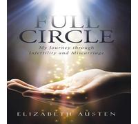 Elizabeth Austen Full Circle: My Journey through Infertility & Miscarriage Elizabeth Austen Multicolor