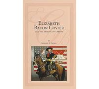 Elizabeth Bacon Custer and the Making of a Myth